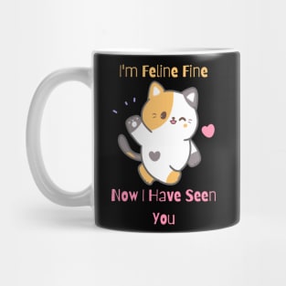 Flirty Cat, I'm Feline Fine Now I Have Seen You Mug